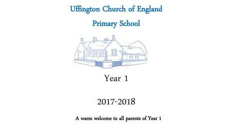 Uffington Church of England A warm welcome to all parents of Year 1