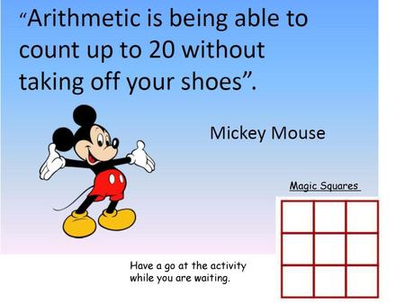 Magic Squares Have a go at the activity while you are waiting.
