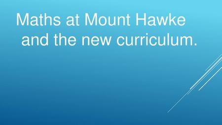 Maths at Mount Hawke and the new curriculum..