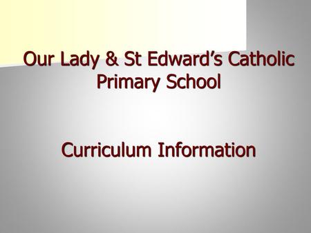 Our Lady & St Edward’s Catholic Primary School Curriculum Information