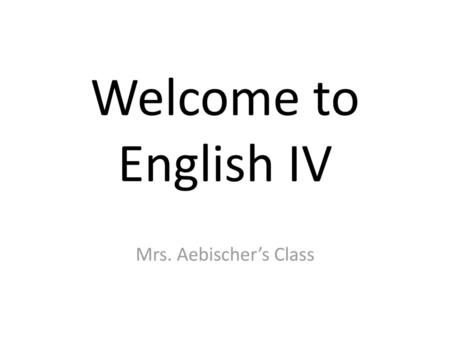 Welcome to English IV Mrs. Aebischer’s Class.