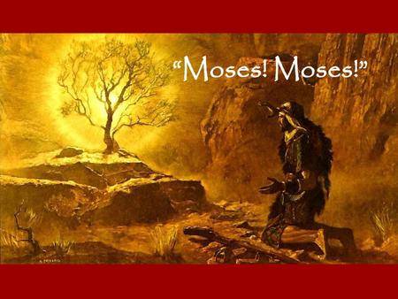 “Moses! Moses!”.