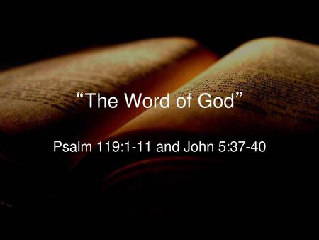 “The Word of God” Psalm 119:1-11 and John 5:37-40.