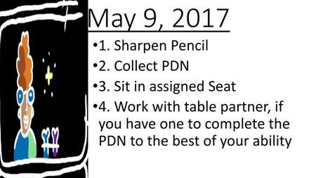 May 9, Sharpen Pencil 2. Collect PDN 3. Sit in assigned Seat