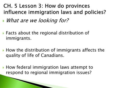 CH. 5 Lesson 3: How do provinces influence immigration laws and policies? What are we looking for? Facts about the regional distribution of immigrants.
