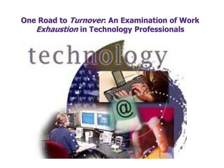Top Stories. One Road to Turnover: An Examination of Work Exhaustion in Technology Professionals.