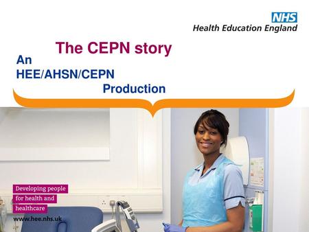 The CEPN story An HEE/AHSN/CEPN Production.