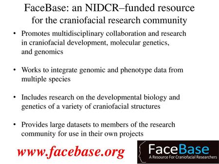 FaceBase: an NIDCR–funded resource for the craniofacial research community Promotes multidisciplinary collaboration and research in craniofacial development,