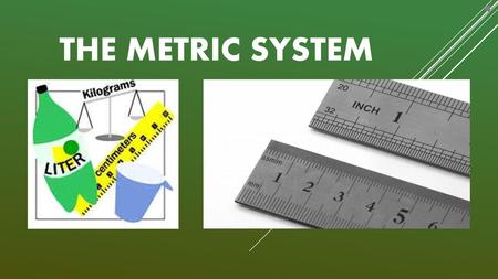 The Metric System The metric system is a system of measurement that is used throughout the world.
