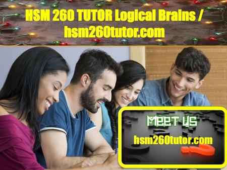 HSM 260 TUTOR Logical Brains / hsm260tutor.com