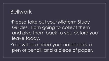 Bellwork Please take out your Midterm Study Guides. I am going to collect them and give them back to you before you leave today. You will also need.