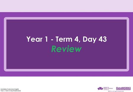 Year 1 - Term 4, Day 43 Review.