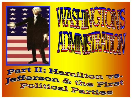 WASHINGTON'S ADMINISTRATION Part II: Hamilton vs.