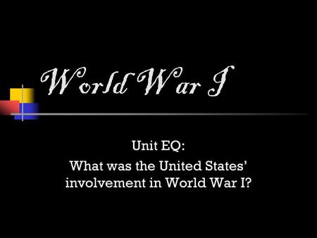 Unit EQ: What was the United States’ involvement in World War I?