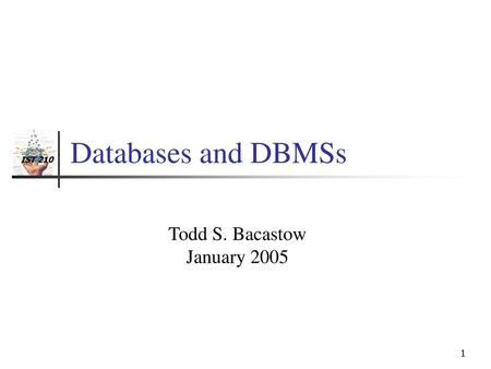 Databases and DBMSs Todd S. Bacastow January 2005.