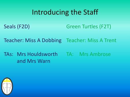 Introducing the Staff Seals (F2D) Teacher: Miss A Dobbing