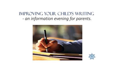 IMPROVING Your Child’s Writing - an information evening for parents.