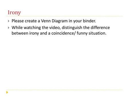 Irony Please create a Venn Diagram in your binder.