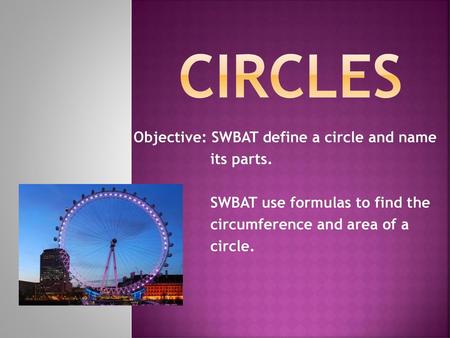Circles Objective: SWBAT define a circle and name its parts.