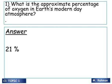 1) What is the approximate percentage of oxygen in Earth’s modern day atmosphere? . Answer 21 %