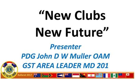 “New Clubs New Future” Presenter PDG John D W Muller OAM