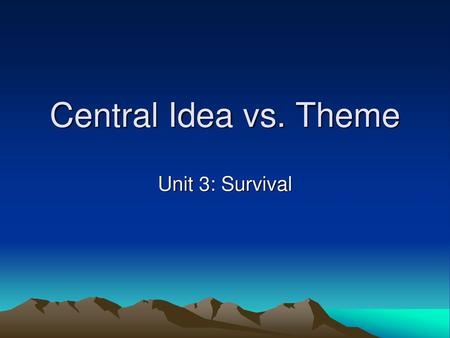 Central Idea vs. Theme Unit 3: Survival.