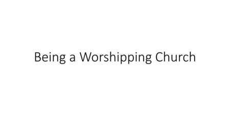 Being a Worshipping Church