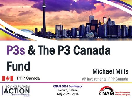 P3s & The P3 Canada Fund Michael Mills VP Investments, PPP Canada