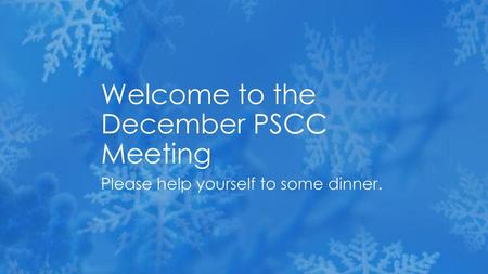 Welcome to the December PSCC Meeting