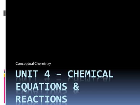 Unit 4 – Chemical Equations & Reactions
