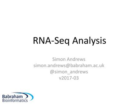 Simon Andrews simon.andrews@babraham.ac.uk @simon_andrews v2017-03 RNA-Seq Analysis Simon Andrews simon.andrews@babraham.ac.uk @simon_andrews v2017-03.