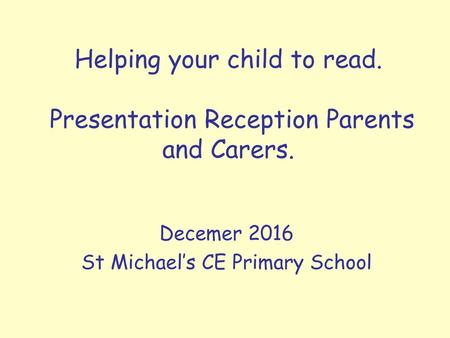 Helping your child to read. Presentation Reception Parents and Carers.