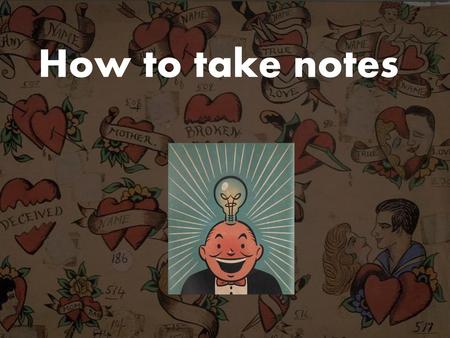 How to take notes.
