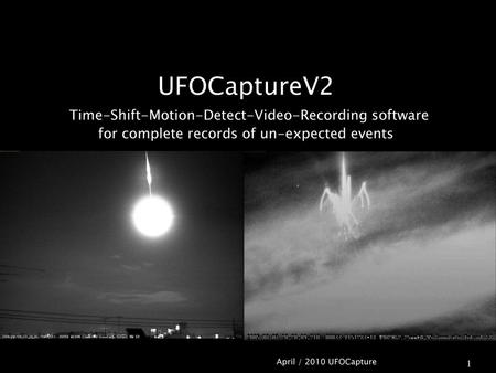 UFOCaptureV2 Time-Shift-Motion-Detect-Video-Recording software for complete records of un-expected events April / 2010 UFOCapture.