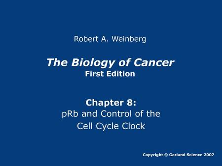 The Biology of Cancer Chapter 8: pRb and Control of the