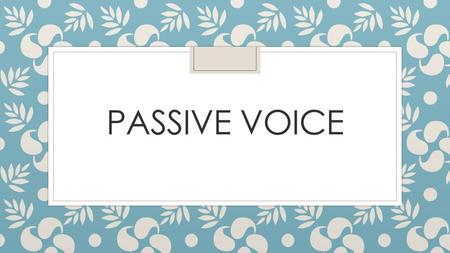 Passive voice.