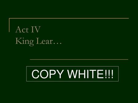 Act IV King Lear… COPY WHITE!!!.