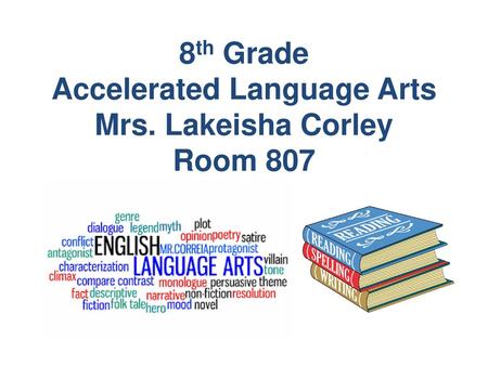 8th Grade Accelerated Language Arts Mrs. Lakeisha Corley Room 807
