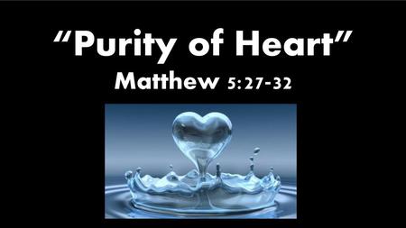 “Purity of Heart” Matthew 5:27-32