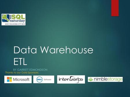 Data Warehouse ETL By Garrett EDmondson Thanks to our Gold Sponsors: