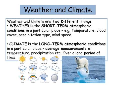Weather and Climate Weather and Climate are Two Different Things
