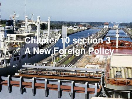 Chapter 10 section 3 A New Foreign Policy Chapter 10 section 3