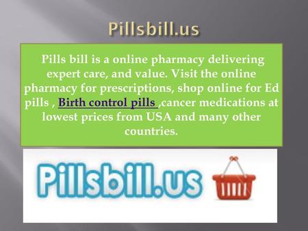 Pillsbill.us Pills bill is a online pharmacy delivering expert care, and value. Visit the online pharmacy for prescriptions, shop online for Ed pills ,