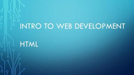 INTRO TO WEB DEVELOPMENT html