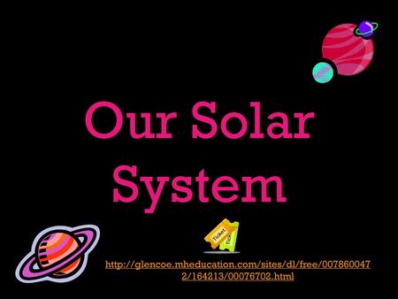 Our Solar System http://glencoe.mheducation.com/sites/dl/free/0078600472/164213/00076702.html.