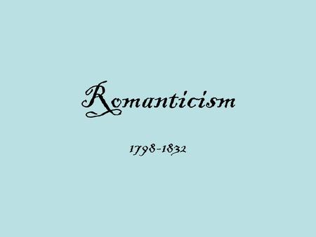 Romanticism 1798-1832.