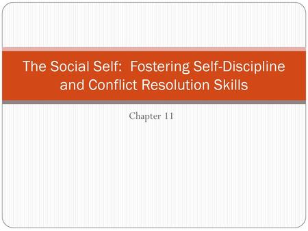 The Social Self: Fostering Self-Discipline and Conflict Resolution Skills Chapter 11.