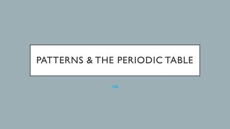 Patterns & the Periodic Table