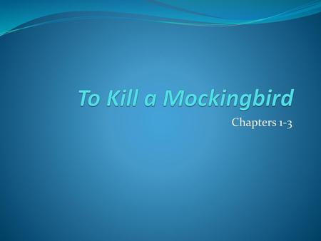 To Kill a Mockingbird Chapters 1-3.