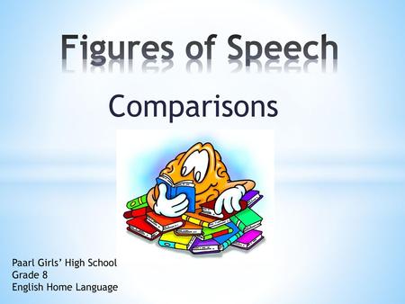 Figures of Speech Comparisons Paarl Girls’ High School Grade 8